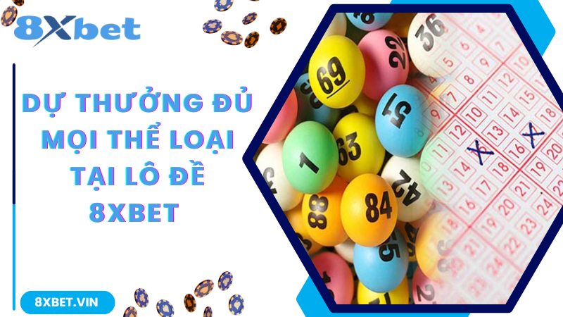 Dự thưởng đủ mọi thể loại tại lô đề 8Xbet